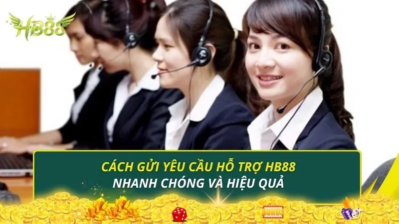 Cách gửi yêu cầu hỗ trợ HB88 nhanh chóng và hiệu quả