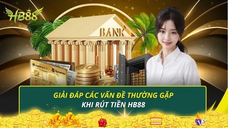 Giải đáp các vấn đề thường gặp khi rút tiền HB88