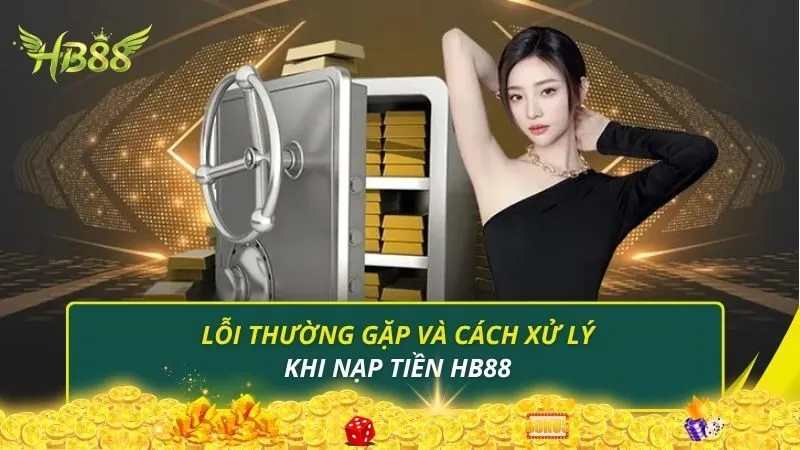 Lỗi thường gặp và cách xử lý khi nạp tiền HB88